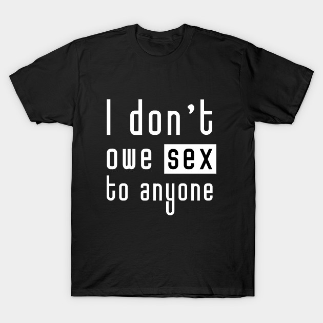 I don't owe sex to anyone (white)